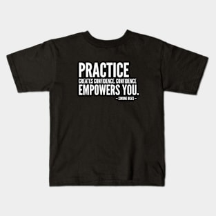 Practice creates confidence. Confidence empowers you [Inspirational Quote] Simone Biles (white) Kids T-Shirt